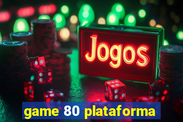 game 80 plataforma